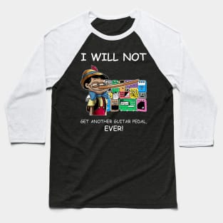 I Will Not Get Another Guitar Pedal Ever Baseball T-Shirt